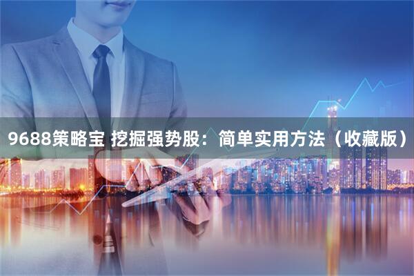 9688策略宝 挖掘强势股：简单实用方法（收藏版）