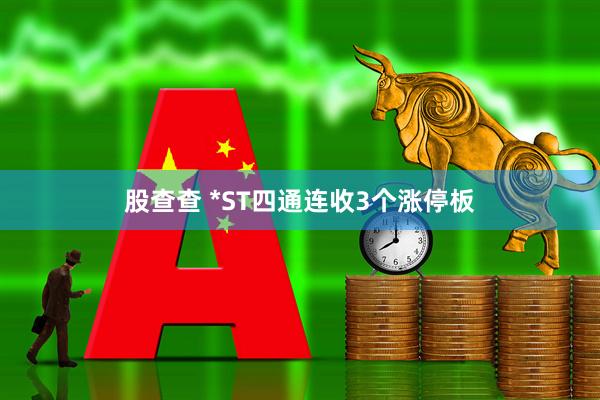 股查查 *ST四通连收3个涨停板