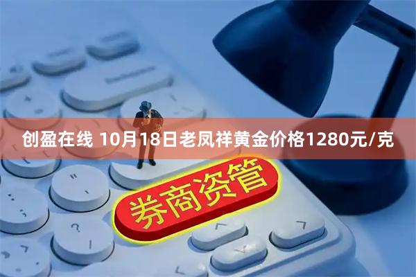 创盈在线 10月18日老凤祥黄金价格1280元/克