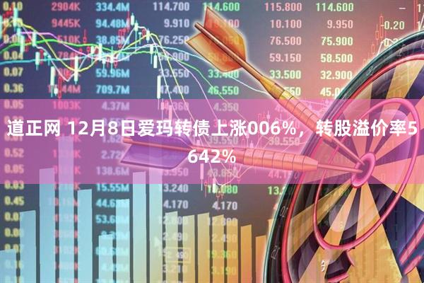 道正网 12月8日爱玛转债上涨006%,转股溢价率5642%